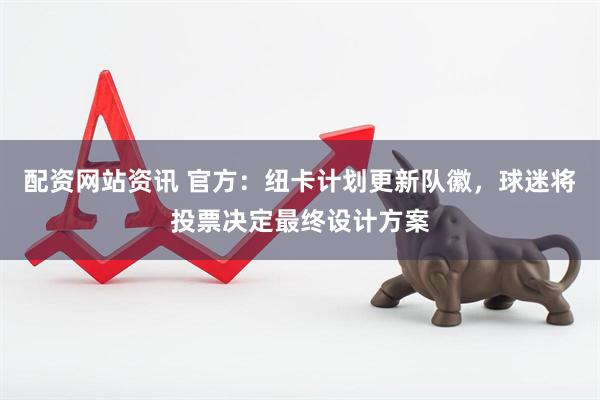 配资网站资讯 官方：纽卡计划更新队徽，球迷将投票决定最终设计方案